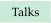 Talks